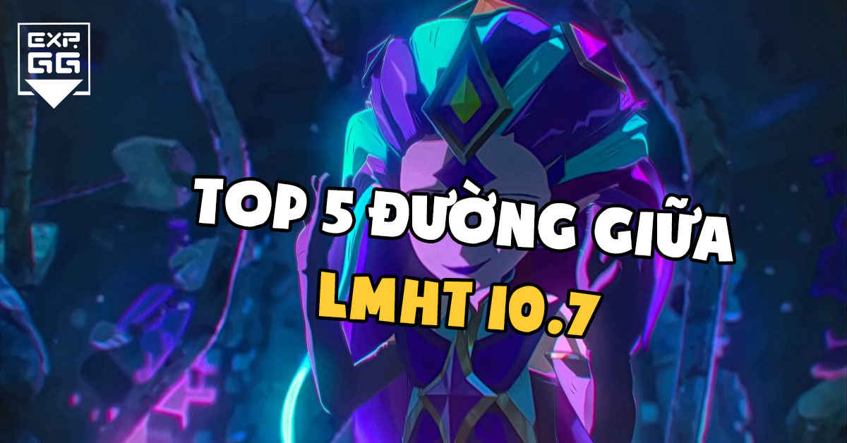 top 5 mid 10.7, đường giữa 10.7, lmht 10.7