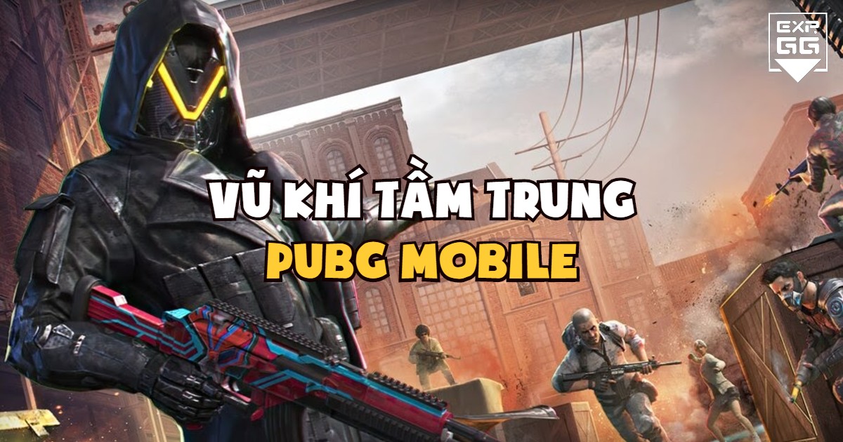 PUBG Mobile, vũ khí, súng, chiến đấu, bắn, tầm trung, top 5