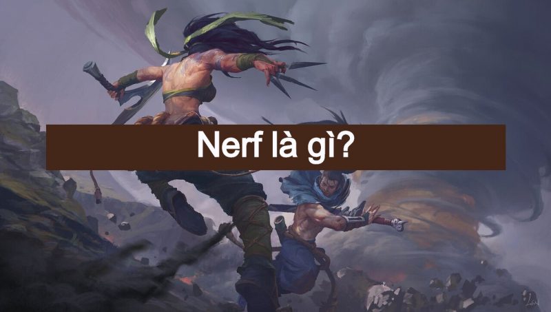 Giải đáp thuật ngữ thế giới game: "Nerf là gì?"
