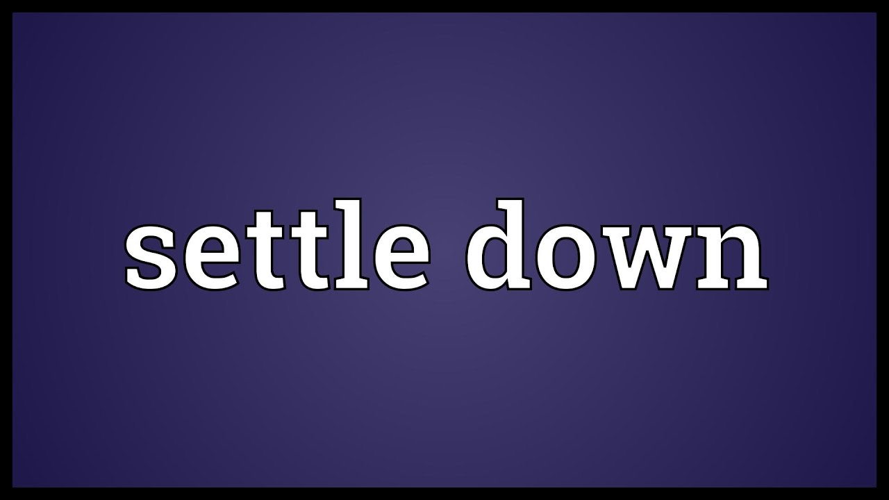Settle Down là gì và cấu trúc cụm từ Settle Down trong câu Tiếng Anh