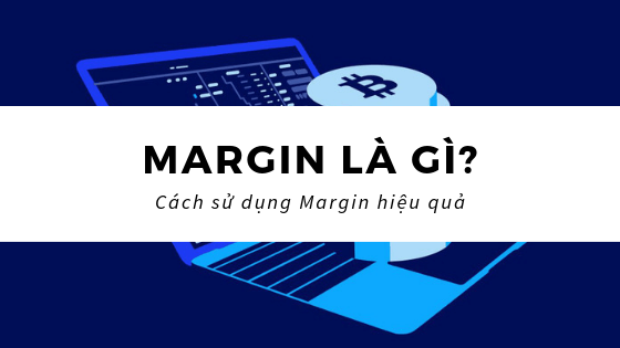 Margin là gì? Khi nào nhà đầu tư nên sử dụng?