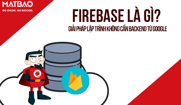 Firebase là gì? Giải pháp lập trình không cần Backend từ Google