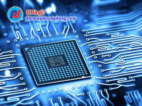 IC là gì? Cấu tạo và chức năng của IC