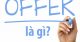 Offer là gì? Ý nghĩa thuật ngữ Offer trong kinh doanh là gì?