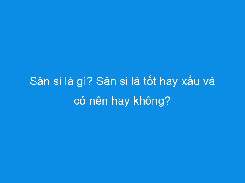 sân si là gì
