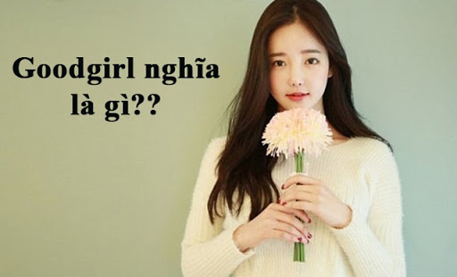 goodgirl nghĩa là gì Good girl nghĩa là gì? Cách nhận biết Good girl & Bad girl chuẩn
