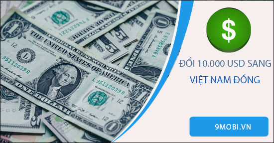 10.000 USD bằng bao nhiêu tiền Việt Nam, Tỷ giá đô la Mỹ