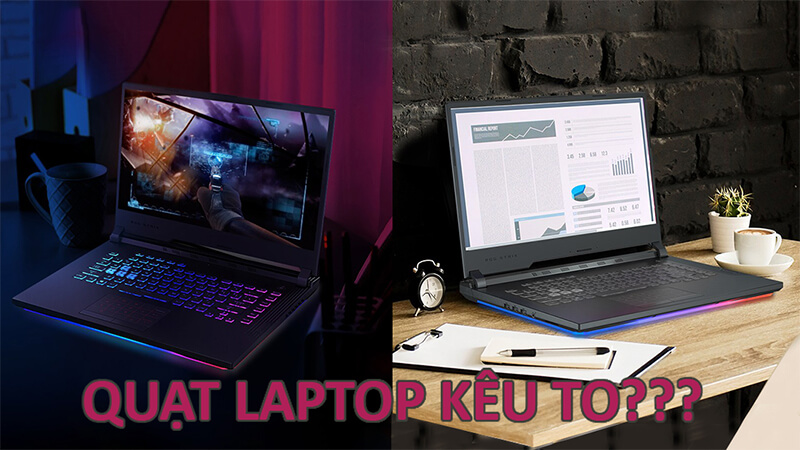 Quạt laptop kêu to - Nguyên nhân và cách khắc phục