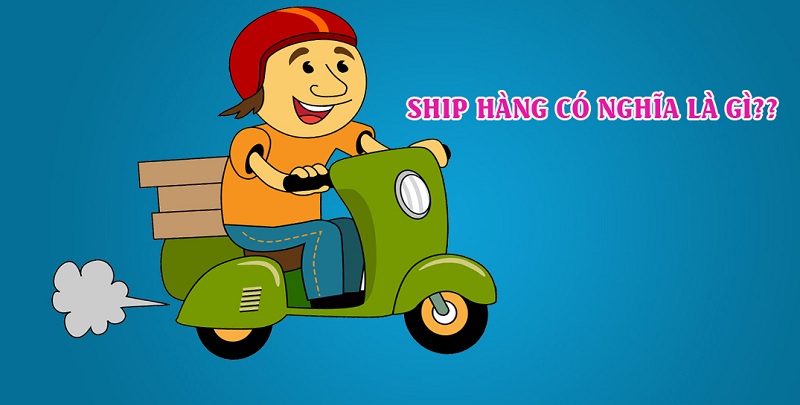 Ship hàng nghĩa là gì - Tiền, giá ship, free ship là gì?