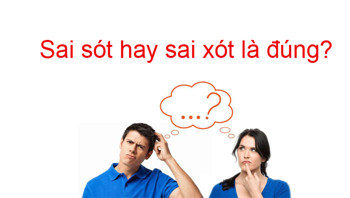 Sai sót hay sai xót là đúng? 1 Sai sót hay sai xót là đúng chính tả nhất? Sót hay Xót?
