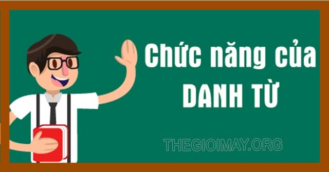 Danh từ là gì? Các loại danh từ có trong Tiếng Việt