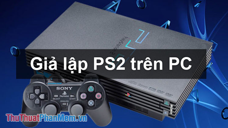 Cách giả lập PS2 để chơi game trên PC