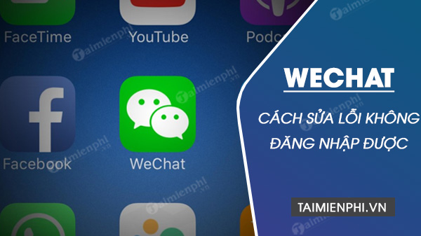 Cách sửa lỗi không đăng nhập được WeChat