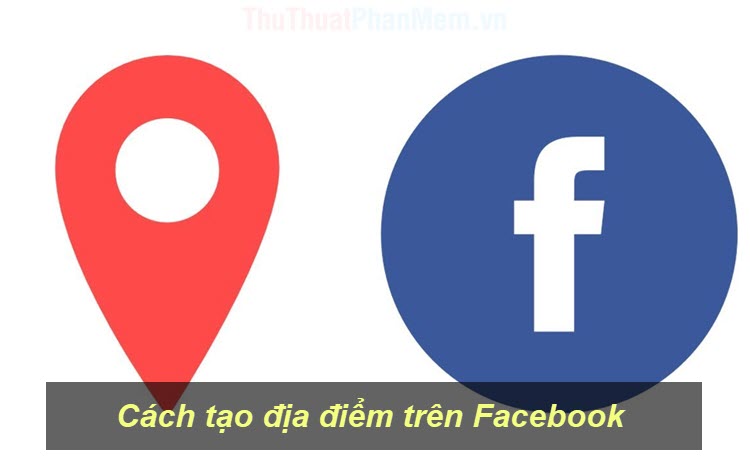 Cách tạo địa điểm trên Facebook