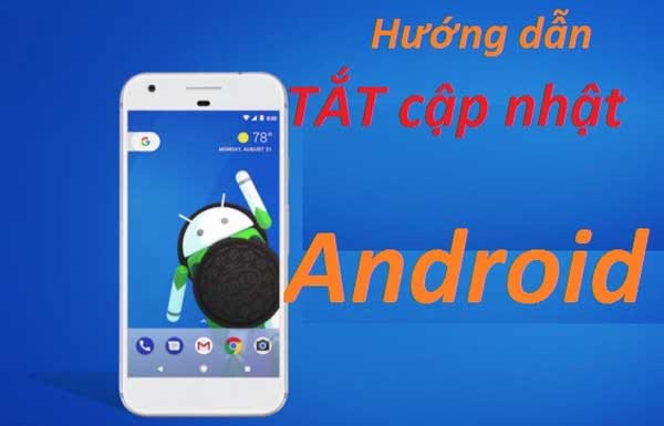 Hướng Dẫn Cách Tắt Cập Nhật Phần Mềm Trên Các Dòng Máy Android