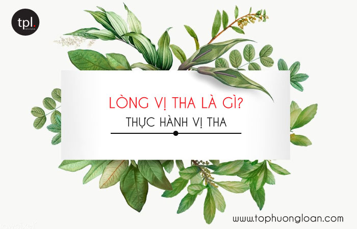 Lòng vị tha là gì? Thực hành vị tha như thế nào?