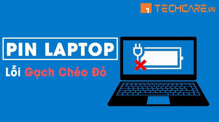Hướng dẫn sửa lỗi pin laptop bị gạch chéo đỏ - Techcare.vn