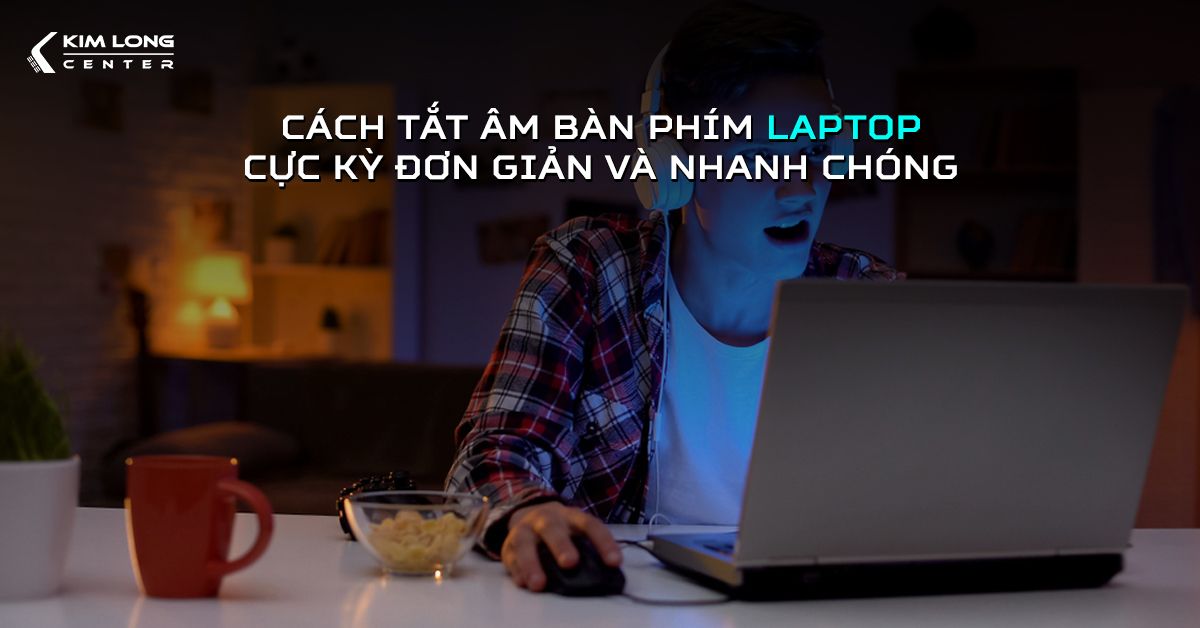 Cách tắt âm bàn phím laptop cực kỳ đơn giản và nhanh chóng