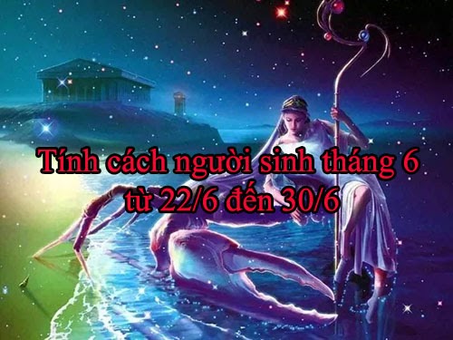Người sinh tháng 6 là cung gì? Mệnh gì & Tính cách con người